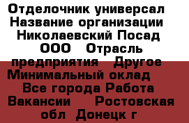 Отделочник-универсал › Название организации ­ Николаевский Посад, ООО › Отрасль предприятия ­ Другое › Минимальный оклад ­ 1 - Все города Работа » Вакансии   . Ростовская обл.,Донецк г.